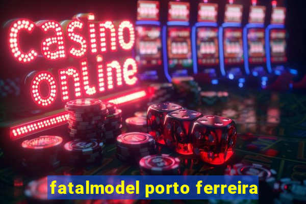 fatalmodel porto ferreira